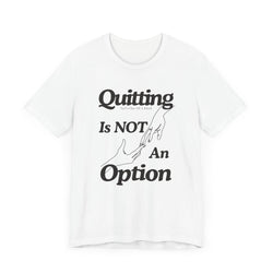 Quitting Is Not An Option T-Shirt
