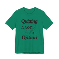 Quitting Is Not An Option T-Shirt