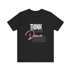 Big Dream Bigger Unisex Short Sleeve Tee