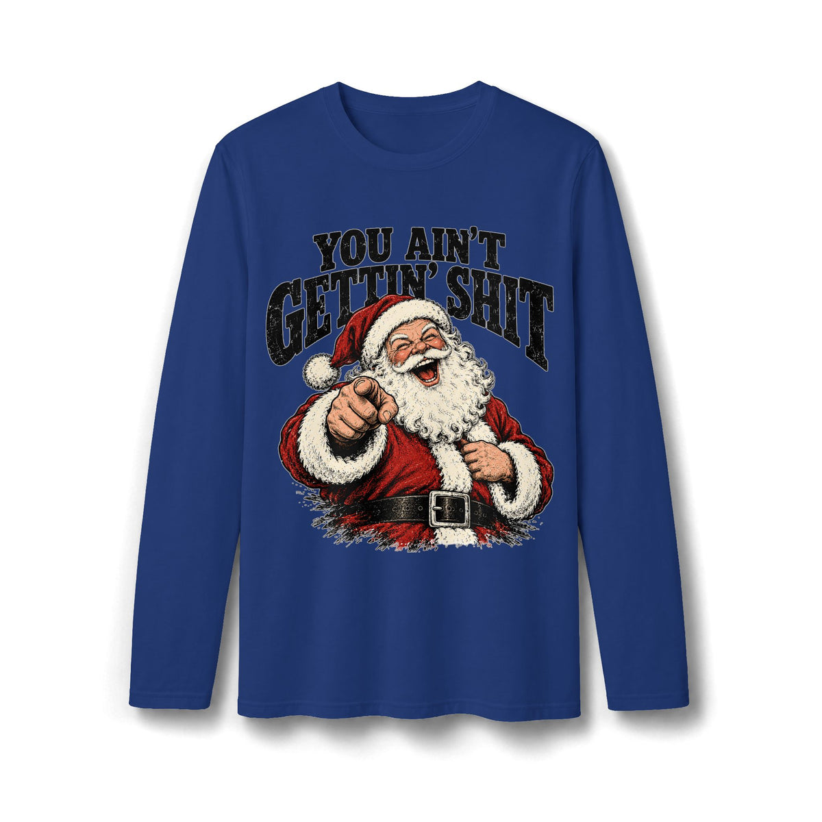You Ain’t Gettin’ Sh*t Santa Christmas Long Sleeve T-Shirt