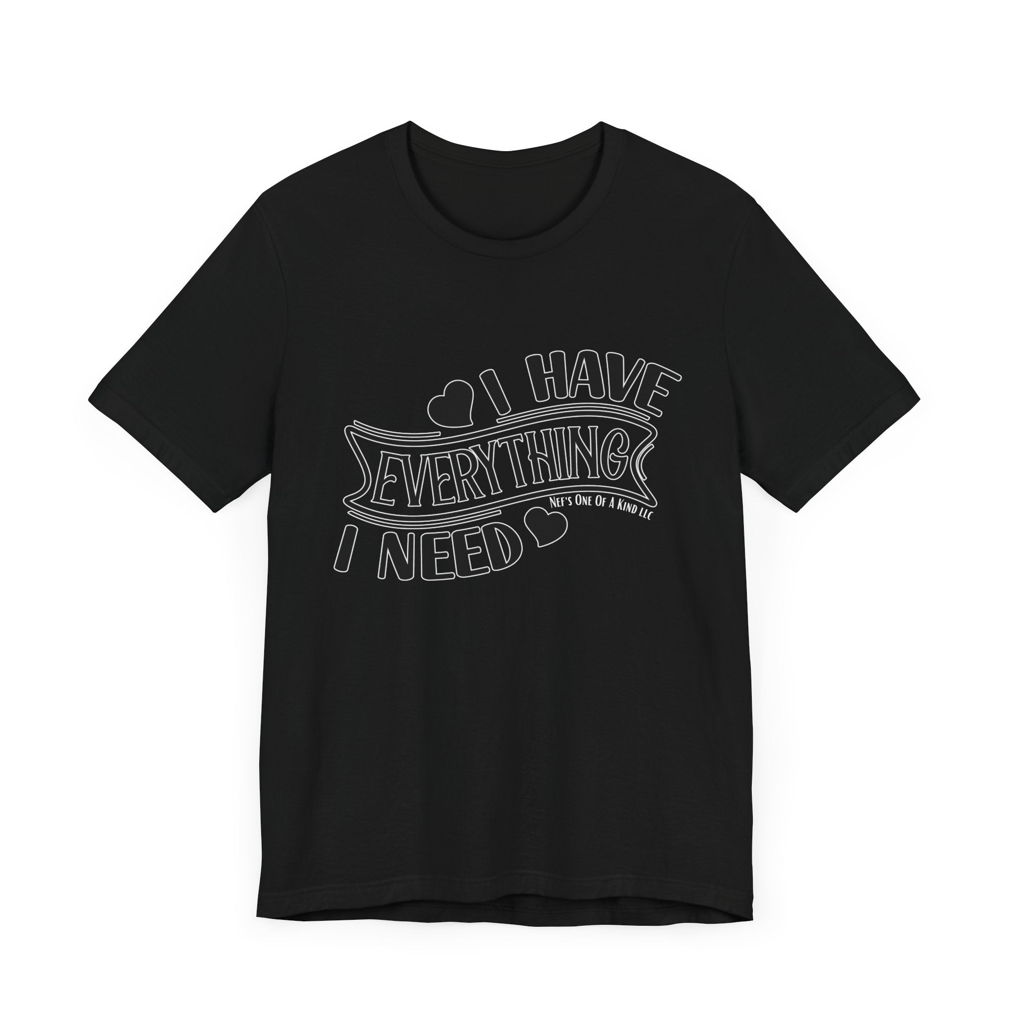 I Have Everything I Need Valentine Casual Soft Unisex Jersey Short Sleeve Tee