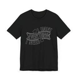 I Have Everything I Need Valentine Casual Soft Unisex Jersey Short Sleeve Tee