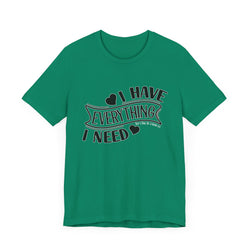 I Have Everything I Need Valentine Casual Soft Unisex Jersey Short Sleeve Tee