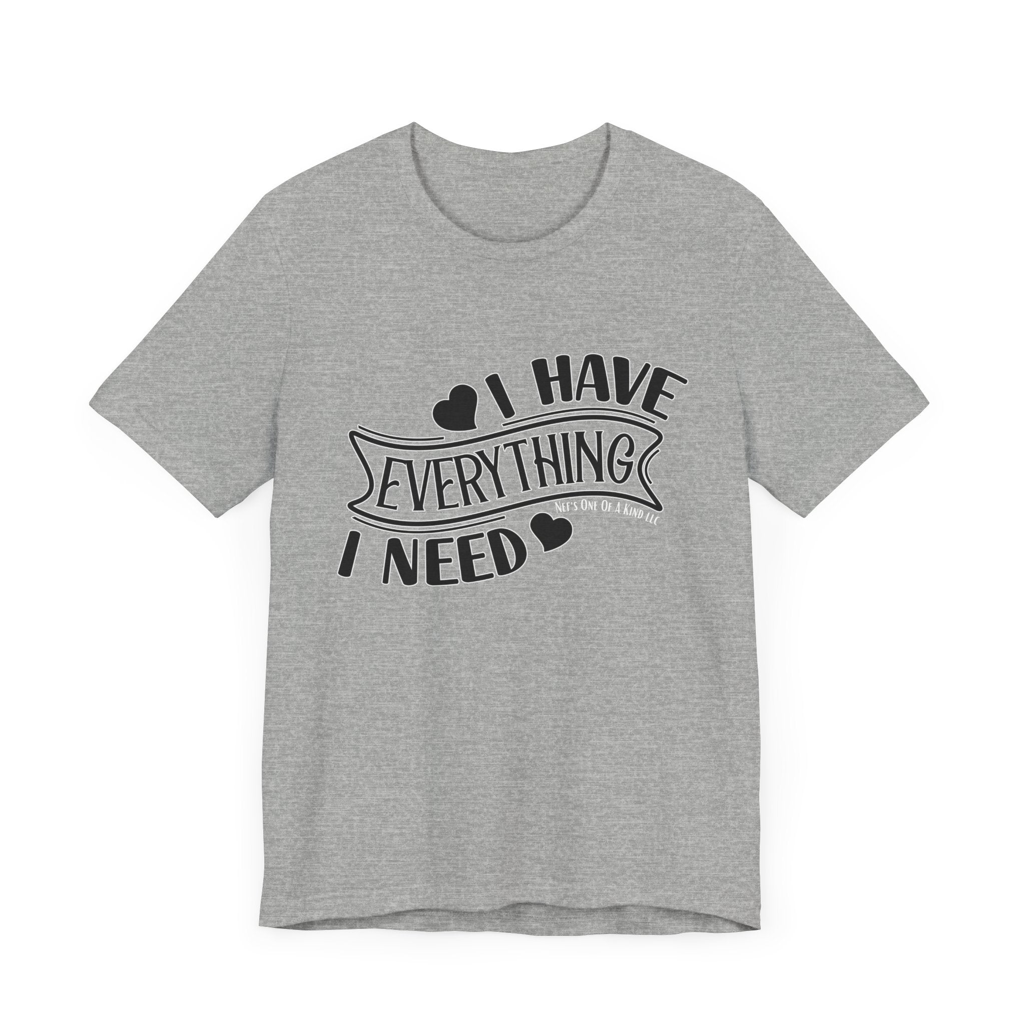 I Have Everything I Need Valentine Casual Soft Unisex Jersey Short Sleeve Tee