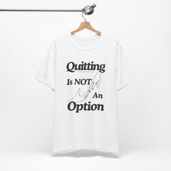 Quitting Is Not An Option T-Shirt