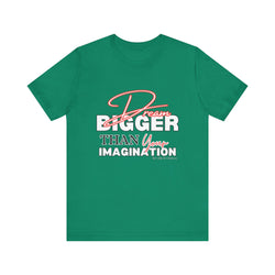 big Dream BIGGER Unisex Short Sleeve Tee