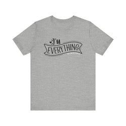 I 'm Everything Valentine Casual Soft Unisex Jersey Short Sleeve Tee