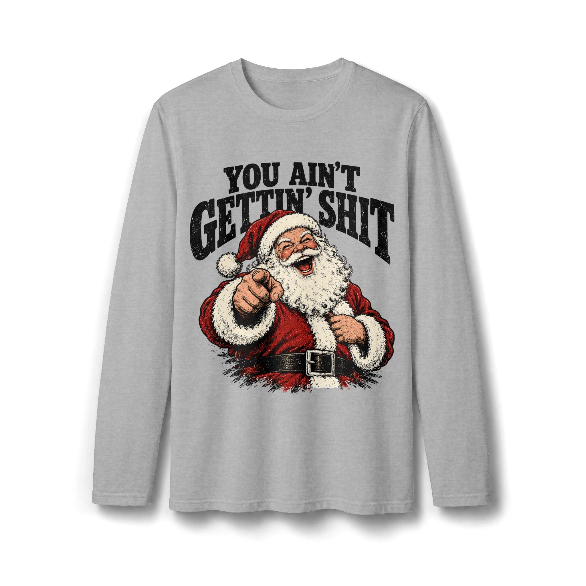 You Ain’t Gettin’ Sh*t Santa Christmas Long Sleeve T-Shirt