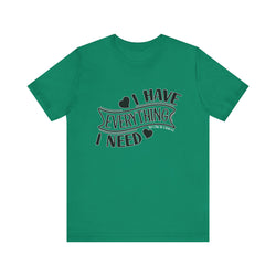 I Have Everything I Need Valentine Casual Soft Unisex Jersey Short Sleeve Tee
