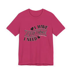 I Have Everything I Need Valentine Casual Soft Unisex Jersey Short Sleeve Tee