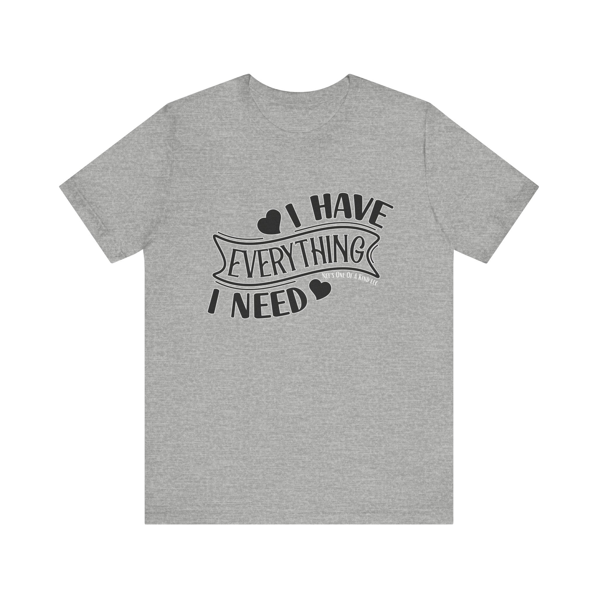 I Have Everything I Need Valentine Casual Soft Unisex Jersey Short Sleeve Tee