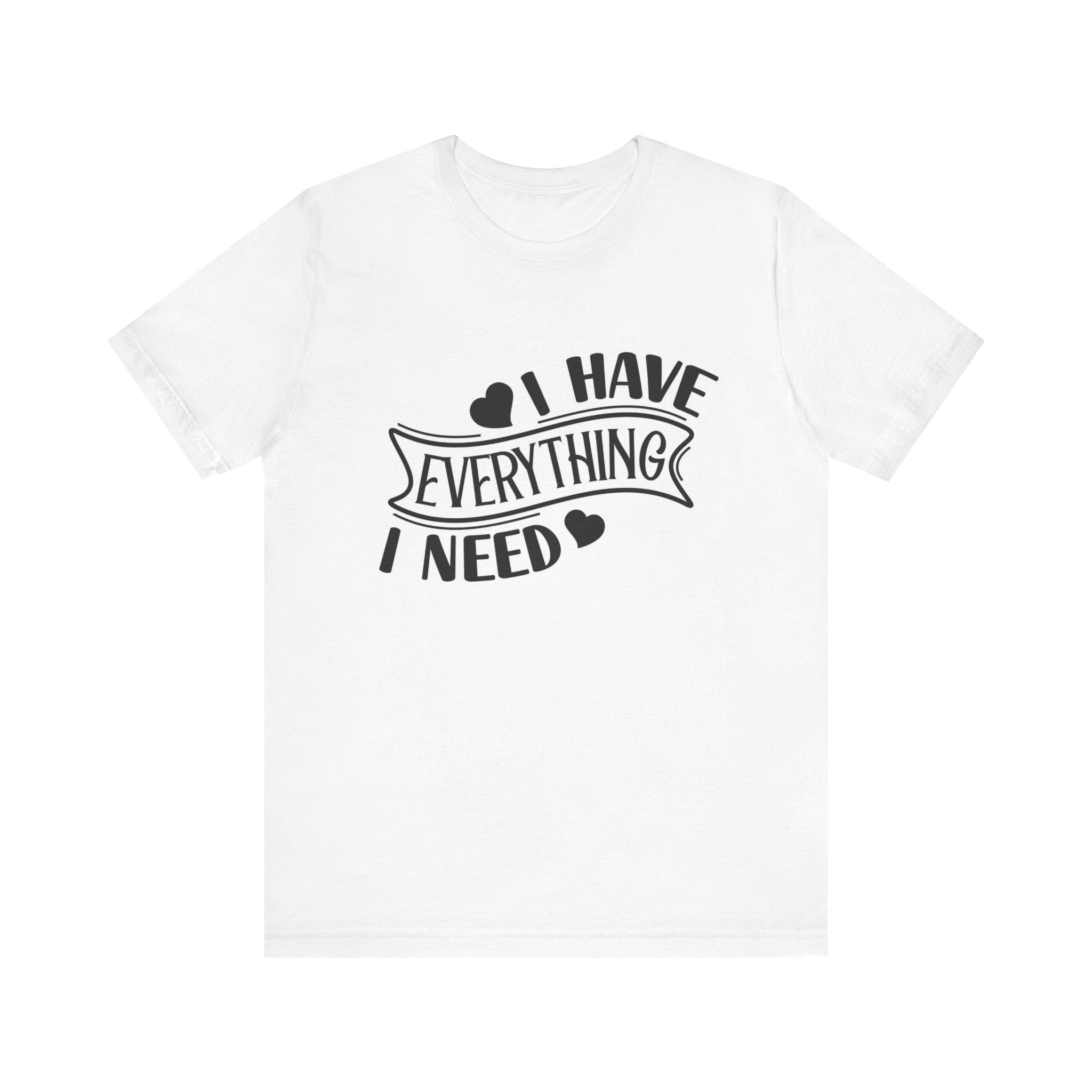 I Have Everything I Need Valentine Casual Soft Unisex Jersey Short SleT-ShirtValentine Casual Soft Unisex Jersey Short Sleeve Tee